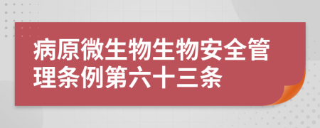 病原微生物生物安全管理条例第六十三条