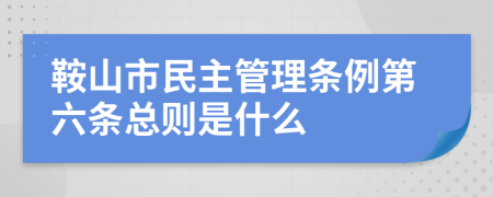 鞍山市民主管理条例第六条总则是什么