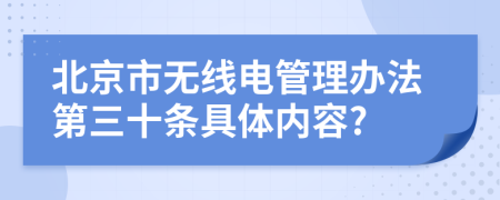 北京市无线电管理办法第三十条具体内容?