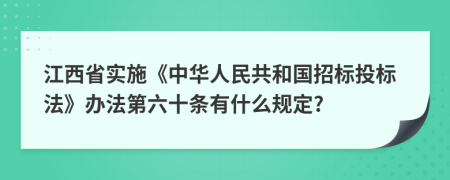 江西省实施《中华人民共和国招标投标法》办法第六十条有什么规定?