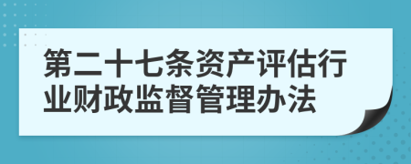 第二十七条资产评估行业财政监督管理办法