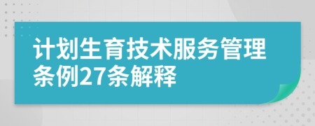 计划生育技术服务管理条例27条解释