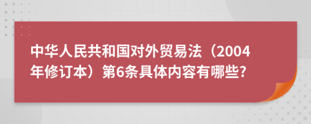 中华人民共和国对外贸易法（2004年修订本）第6条具体内容有哪些?