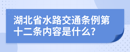 湖北省水路交通条例第十二条内容是什么？