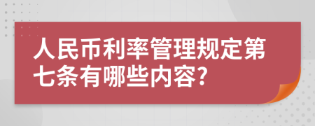 人民币利率管理规定第七条有哪些内容?