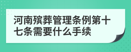 河南殡葬管理条例第十七条需要什么手续