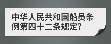 中华人民共和国船员条例第四十二条规定?