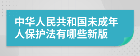 中华人民共和国未成年人保护法有哪些新版