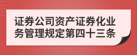 证券公司资产证券化业务管理规定第四十三条