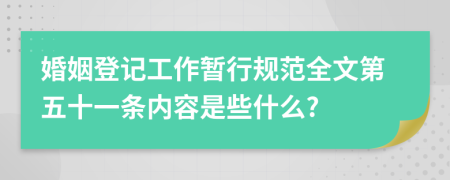 婚姻登记工作暂行规范全文第五十一条内容是些什么?