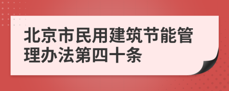北京市民用建筑节能管理办法第四十条