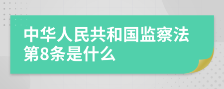 中华人民共和国监察法第8条是什么