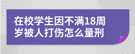 在校学生因不满18周岁被人打伤怎么量刑