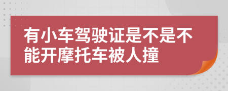 有小车驾驶证是不是不能开摩托车被人撞