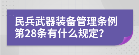 民兵武器装备管理条例第28条有什么规定？