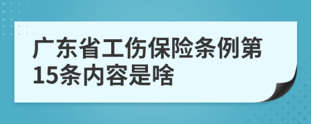 广东省工伤保险条例第15条内容是啥