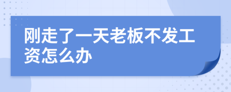 刚走了一天老板不发工资怎么办