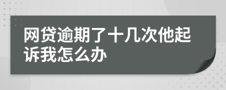 网贷逾期了十几次他起诉我怎么办