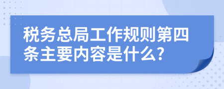 税务总局工作规则第四条主要内容是什么?