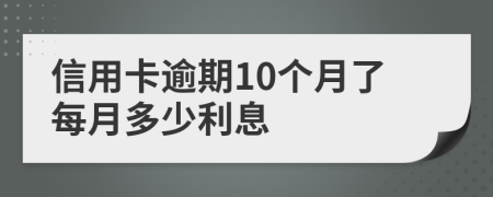 信用卡逾期10个月了每月多少利息