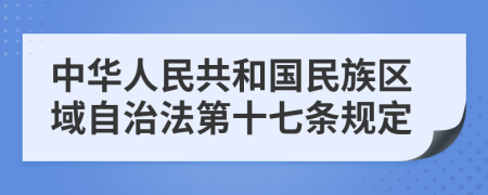 中华人民共和国民族区域自治法第十七条规定