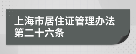 上海市居住证管理办法第二十六条