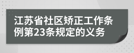 江苏省社区矫正工作条例第23条规定的义务