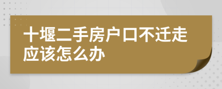 十堰二手房户口不迁走应该怎么办