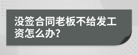 没签合同老板不给发工资怎么办？