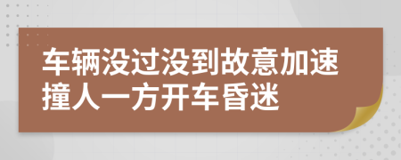 车辆没过没到故意加速撞人一方开车昏迷