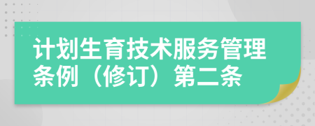 计划生育技术服务管理条例（修订）第二条