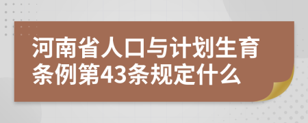 河南省人口与计划生育条例第43条规定什么