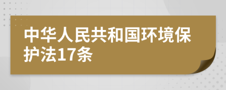 中华人民共和国环境保护法17条