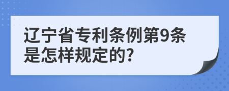 辽宁省专利条例第9条是怎样规定的?