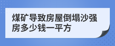 煤矿导致房屋倒塌沙强房多少钱一平方