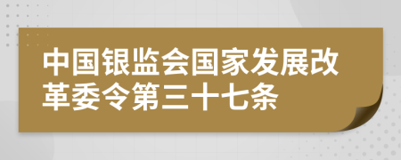 中国银监会国家发展改革委令第三十七条