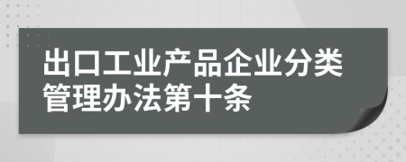 出口工业产品企业分类管理办法第十条