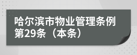 哈尔滨市物业管理条例第29条（本条）