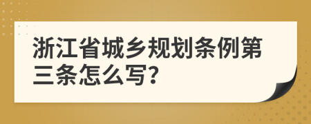 浙江省城乡规划条例第三条怎么写？