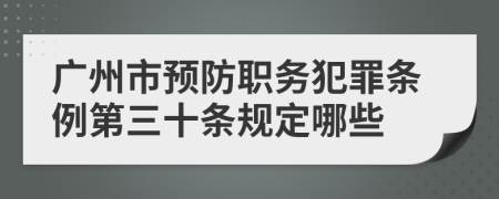 广州市预防职务犯罪条例第三十条规定哪些