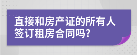直接和房产证的所有人签订租房合同吗?