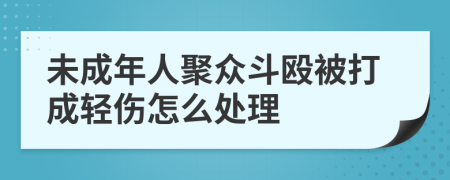 未成年人聚众斗殴被打成轻伤怎么处理