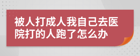 被人打成人我自己去医院打的人跑了怎么办