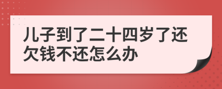 儿子到了二十四岁了还欠钱不还怎么办