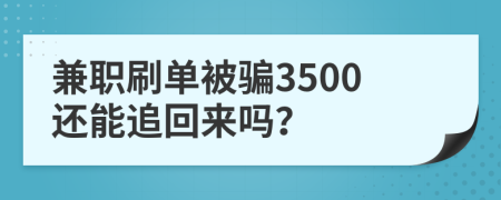 兼职刷单被骗3500还能追回来吗？