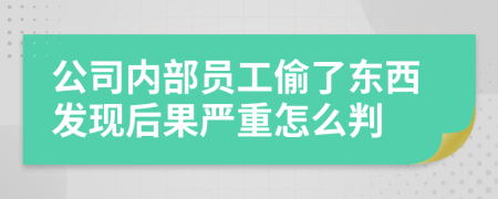 公司内部员工偷了东西发现后果严重怎么判