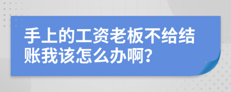 手上的工资老板不给结账我该怎么办啊？