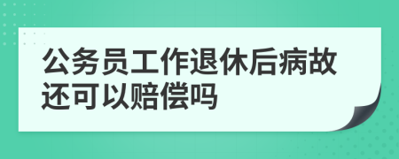 公务员工作退休后病故还可以赔偿吗