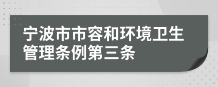 宁波市市容和环境卫生管理条例第三条