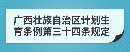 广西壮族自治区计划生育条例第三十四条规定